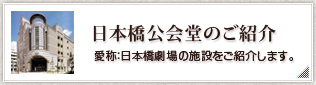 日本橋公会堂のご紹介 愛称：日本橋劇場の施設をご紹介します。